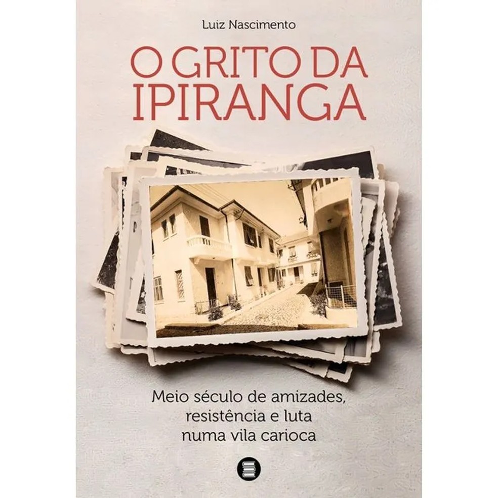Em 'O grito da Ipiranga', jornalista Luiz Nascimento resgata histórias de amigos que, nos anos 1960, se reuniam numa vila em Laranjeiras, no Rio — Foto: Divulgação