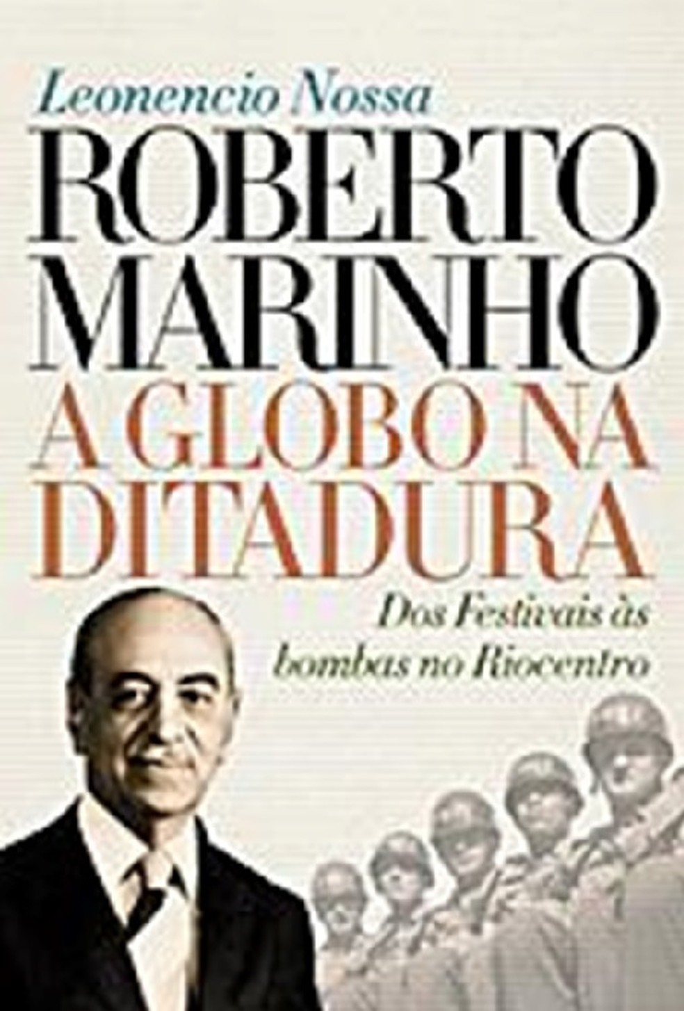 capa de 'Roberto Marinho: a Globo na ditadura, livro de Leonencio Nossa — Foto: Divulgação
