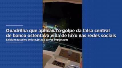 Quadrilha que aplicava o golpe da falsa central de banco ostentava vida de luxo nas redes